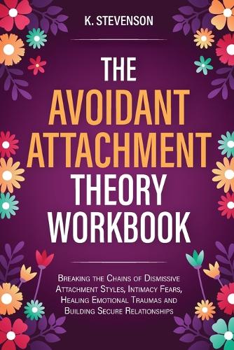 The Avoidant Attachment Theory Workbook