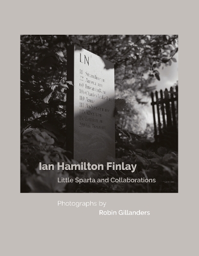 Ian Hamilton Finlay Little Sparta and Collaborations, Photographs by Robin Gillanders