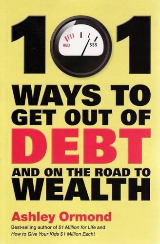 101 Ways to Get Out Of Debt and On the Road to Wealth