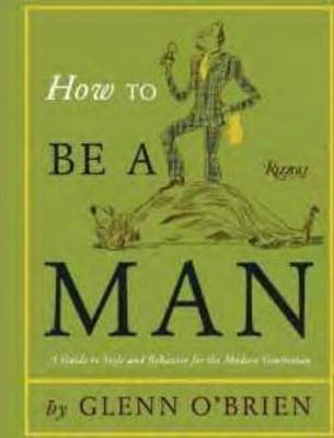 How To Be a Man: A Guide To Style & Behaviour For The Modern Gent