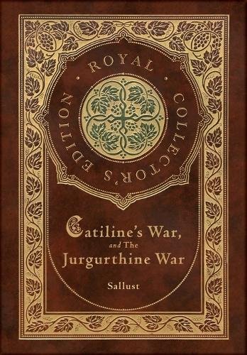 Catiline's War, and The Jurgurthine War (Royal Collector's Edition) (Case Laminate Hardcover with Jacket)