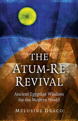 Atum–Re Revival, The – Ancient Egyptian Wisdom for the Modern World