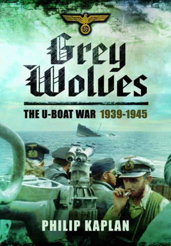 Grey Wolves: The U-Boat War 1939-1945