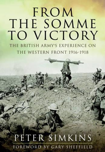 From the Somme to Victory: The British Army's Experience on the Western Front 1916-1918