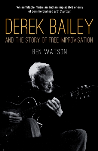 Derek Bailey and the Story of Free Improvisation
