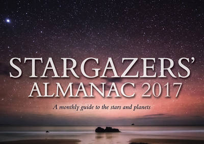 Stargazers' Almanac: A Monthly Guide to the Stars and Planets 2017