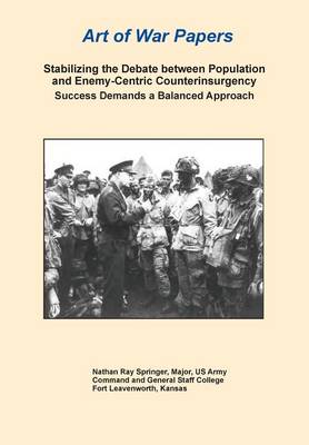 Stabilizing the Debate Between Population and Enemy-Centric Counterinsurgency Success Demands a Balanced Approach (Art of War Papers series)