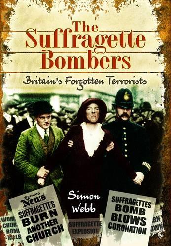 Suffragette Bombers: Britain's Forgotten Terrorists