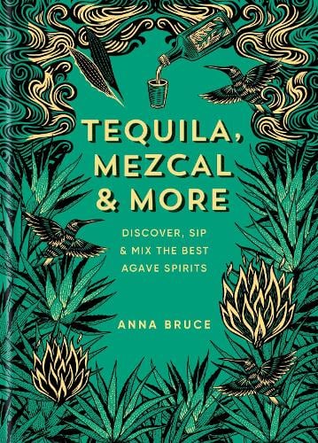 Tequila, Mezcal & More by Anna Bruce