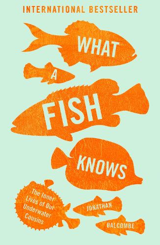 What a Fish Knows by Jonathan Balcombe