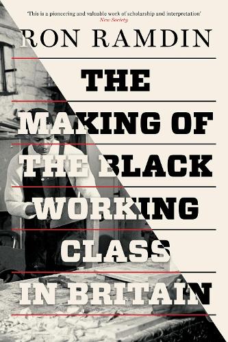 The Making of the Black Working Class in Britain by Ron Ramdin
