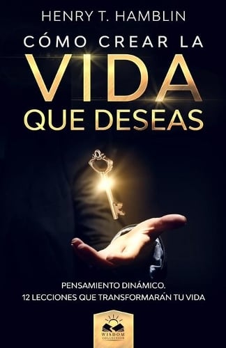 Cómo Crear la Vida que Deseas