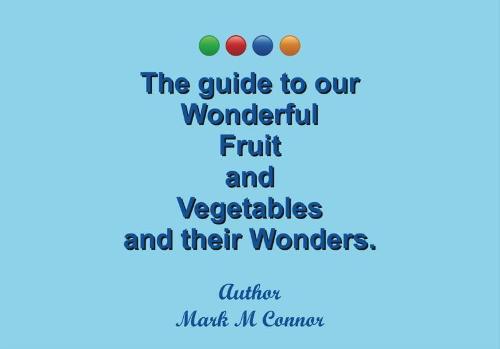 The guide to our Wonderful Fruit and Vegetables and their Wonders