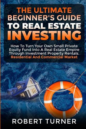 The Ultimate Beginner's Guide to Real Estate Investing