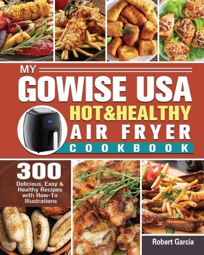 My GoWISE USA Hot & Healthy Air Fryer Cookbook