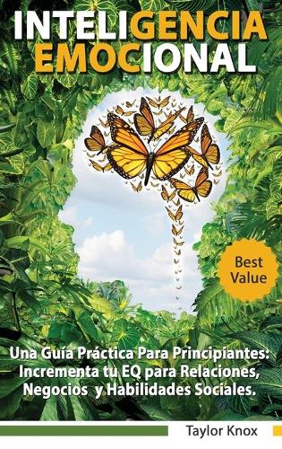 Empatía y Inteligencia Emocional Incluye 2 Partes - Incrementa tu empatìa y inteligencia emocional para Relaciones, Trabajo y Habilidades Sociales. Estrategias Avanzadas.