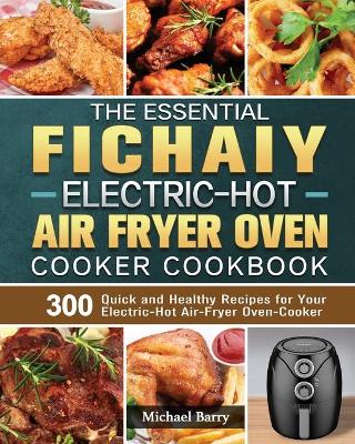 The Essential Fichaiy Electric-Hot Air-Fryer Oven-Cooker Cookbook