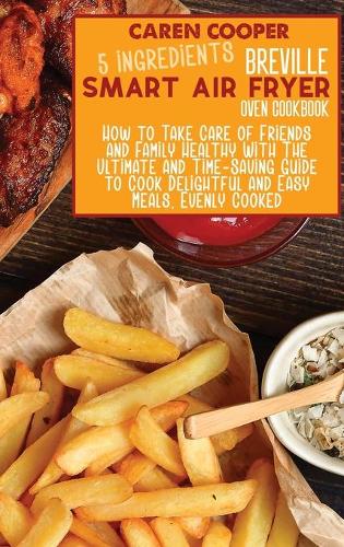 5 Ingredients Breville Smart Air Fryer Oven Cookbook