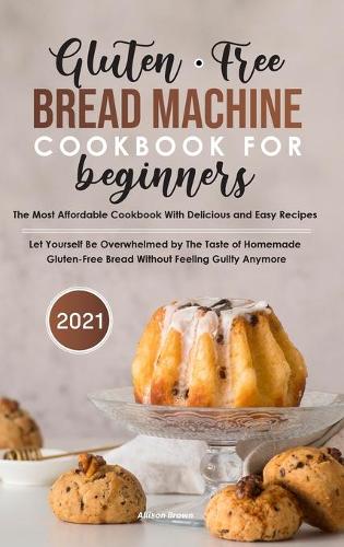 Gluten-Free Bread Machine Cookbook For Beginners 2021