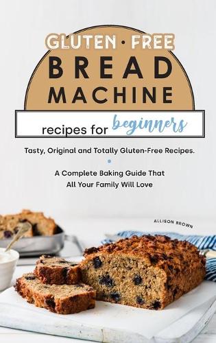 Gluten-Free Bread Machine Recipes for Beginners