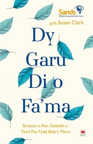Darllen yn Well: Dy Garu Di o Fama - Straeon am Alar, Gobaith a Thyfu ar ôl Colli Babi