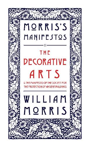 The Decorative Arts: Their Relation to Modern Life and Progress and The Manifesto of the Society for the Protection of Ancient Buildings