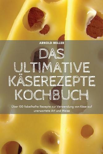 Das Ultimative Kaserezepte Kochbuch