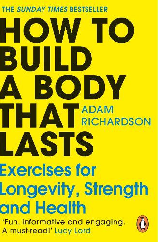 How To Build a Body That Lasts by Adam Richardson