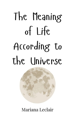 The Meaning of Life According to the Universe