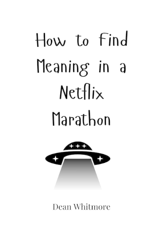 How to Find Meaning in a Netflix Marathon
