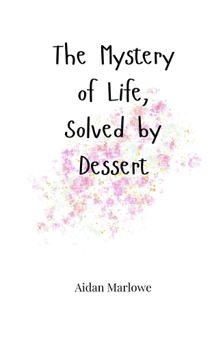 The Mystery of Life, Solved by Dessert