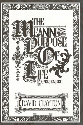 The Meaning and Purpose of Life - Experienced