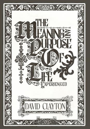 The Meaning and Purpose of Life - Experienced
