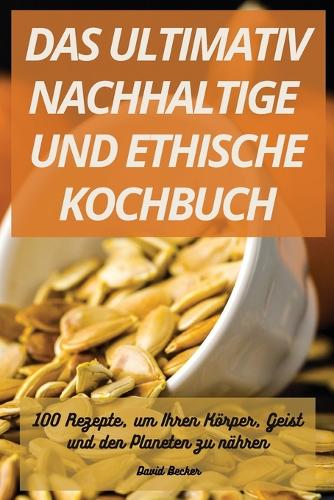 Das Ultimativ Nachhaltige Und Ethische Kochbuch
