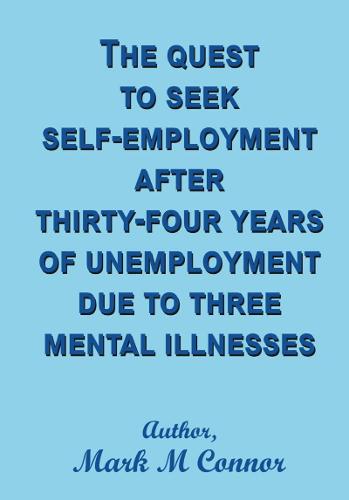 The quest to seek self-employment after thirty-four years of unemployment due to three mental Illnesses