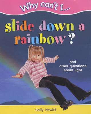 WHY CAN'T I SLIDE DOWN A RAINBOW