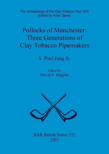 Archaeology of the Clay Tobacco Pipe XVII. Pollocks of Manchester: Three Generations of Clay Tobacco Pipemakers