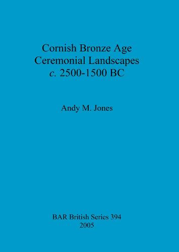 Cornish Bronze Age ceremonial landscapes c. 2500-1500 BC