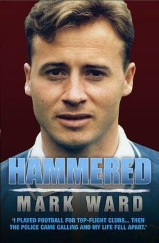 Hammered - I Played Football for West Ham, Man City and Everton… Then the Police Came Calling and My Life Fell Apart