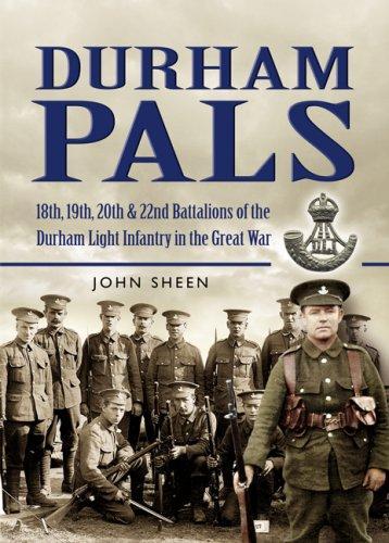 Durham Pals: 18th, 19th and 22nd Battalions of the Durham Light Infantry in the Great War