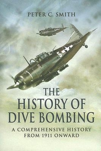 History of Dive Bombing, The: A Comprehensive History from 1911 Onward