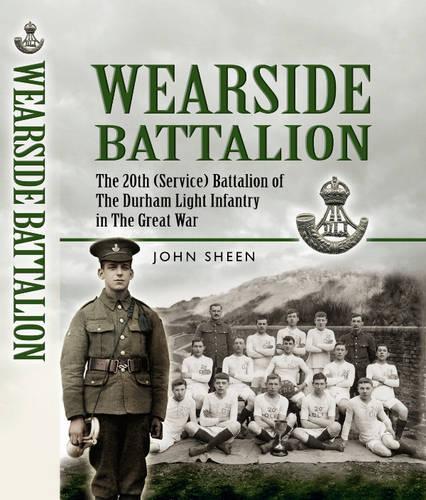 Wearside Battalion: the 20th (service) Battalion of the Durham Light Infantry in the Great War