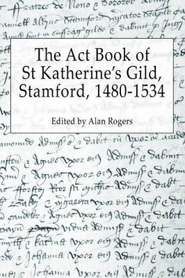 The Act Book of St Katherine's Guild, Stamford, 1480-1534