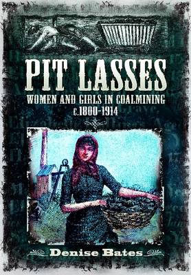 Pit Lasses: Women and Girls in Coalmining c. 1800 to 1940