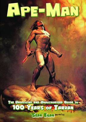 Ape-man: The Unofficial and Unauthorised Guide to 100 Years of Tarzan