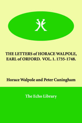 The Letters of Horace Walpole, Earl of Orford. Vol. 1. 1735-1748.