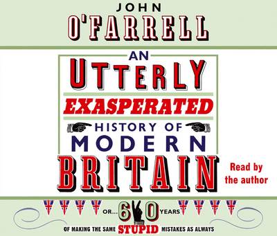 An Utterly Exasperated History of Modern Britain