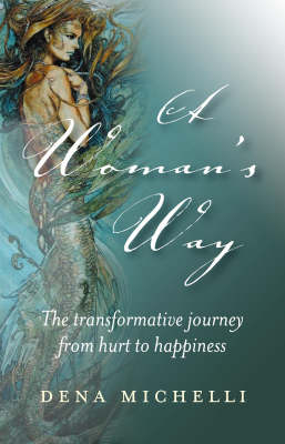 Woman`s Way, A – The transformative journey from hurt to happiness