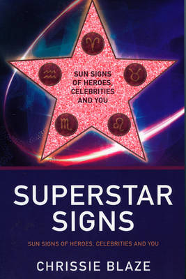 Superstar Signs – Sun Signs of Heroes, Celebrities and You