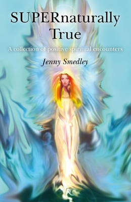 SUPERnaturally True – A collection of positive spiritual encounters